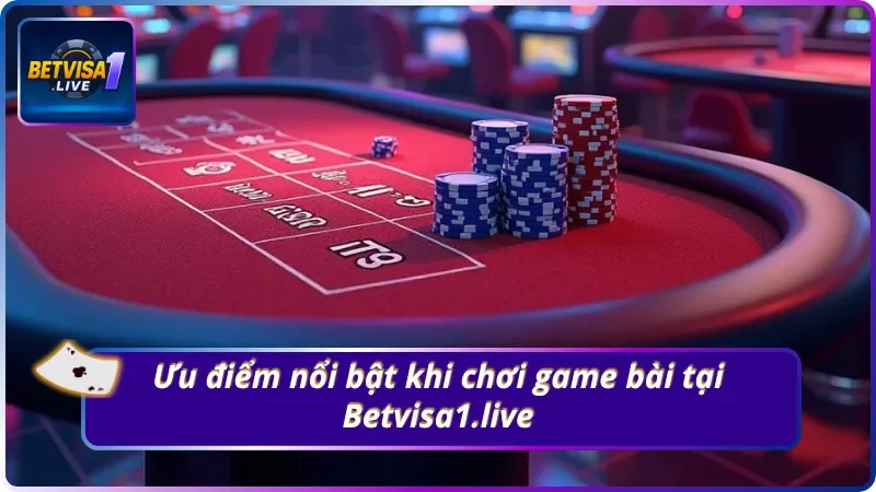 Ưu điểm nổi bật khi chơi game bài tại Betvisa1.live