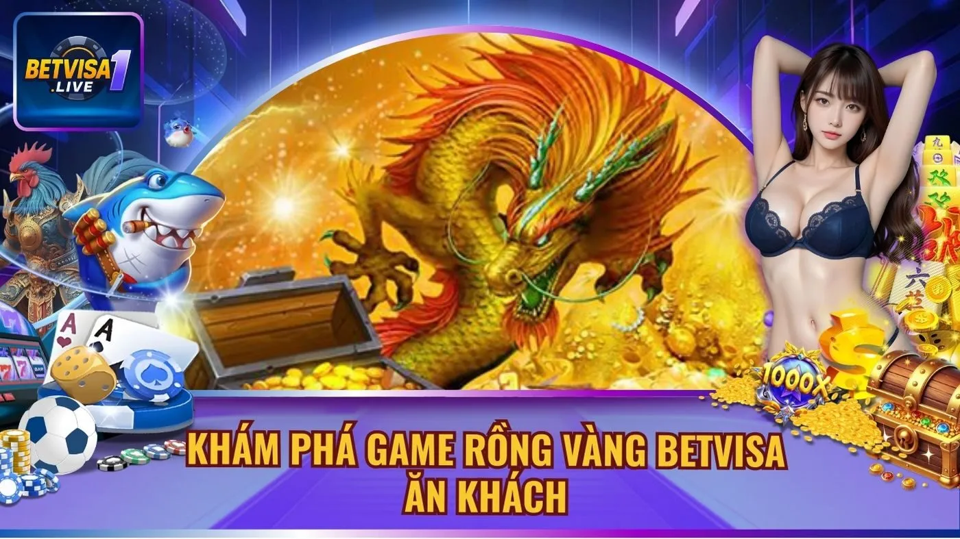 Khám Phá Game Rồng Vàng Betvisa Ăn Khách