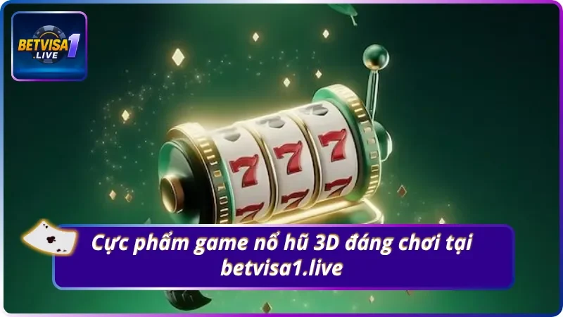 Những game nổ hũ 3D với sức hút ấn tượng tại cổng game