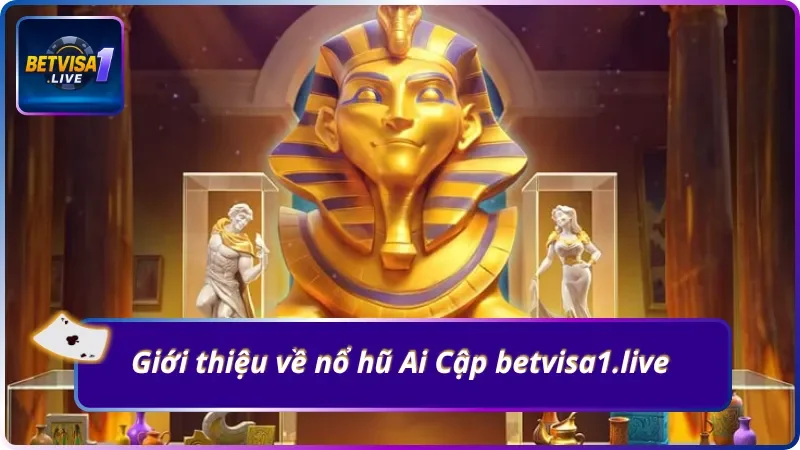 Tìm hiểu nổ hũ Ai Cập Betvisa1.live siêu dễ hiểu