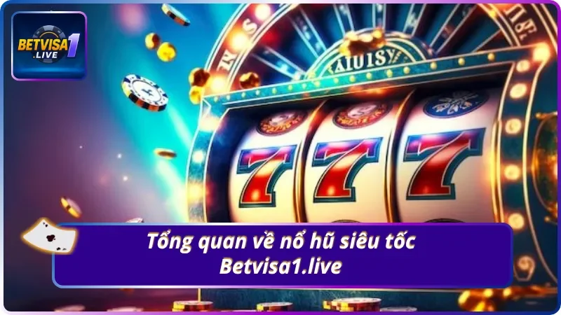 Đôi nét cơ bản về siêu phẩm nổ hũ siêu tốc Betvisa1.live