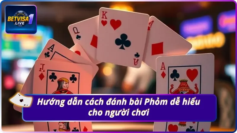 Cách đánh bài Phỏm BETVISA1.LIVE dễ hiểu cho người chơi