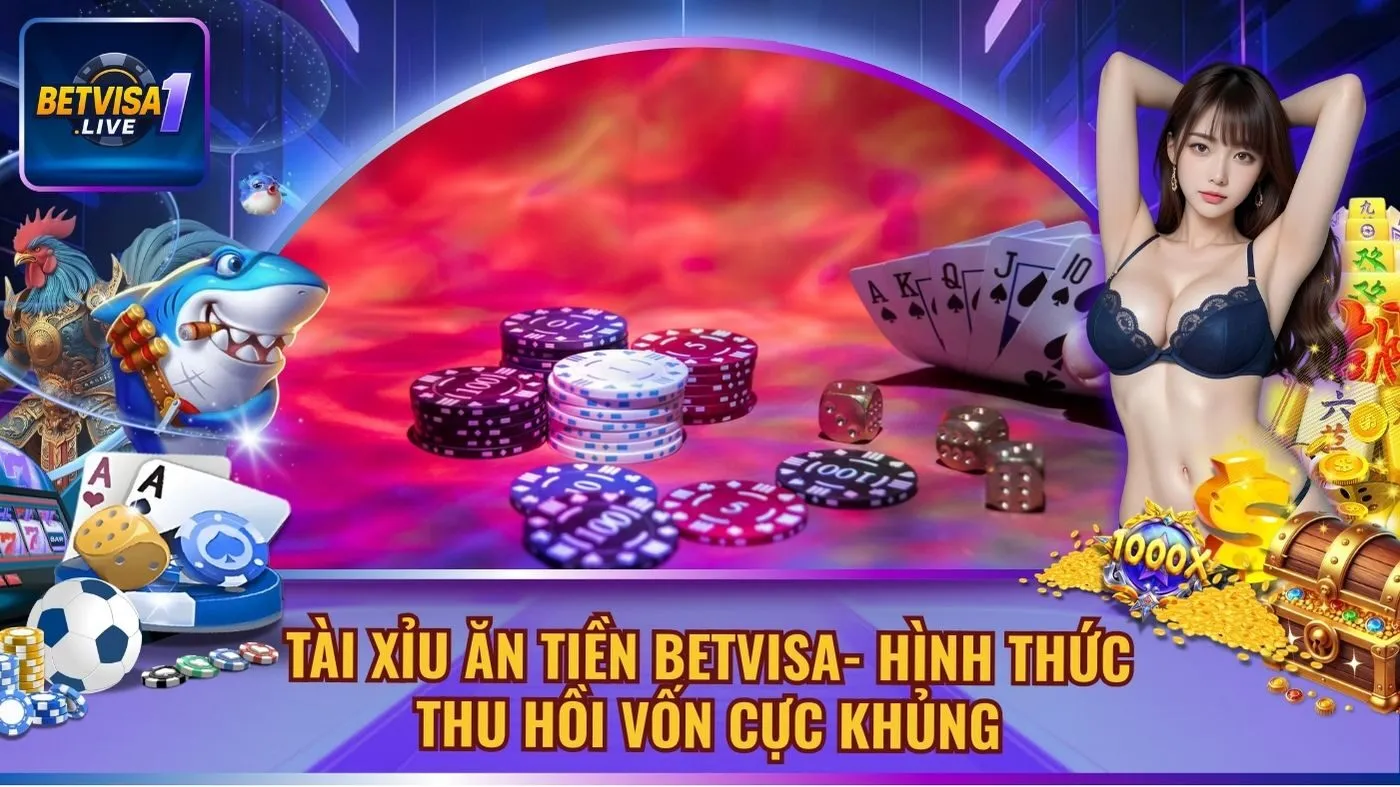 Tài Xỉu Ăn Tiền Betvisa- Hình Thức Thu Hồi Vốn Cực Khủng