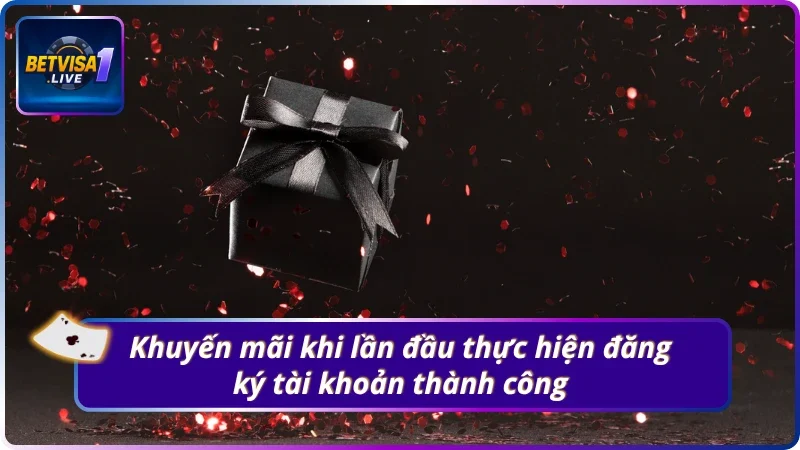 Ưu đãi BETVISA1.LIVE khi lần đầu đăng ký tài khoản